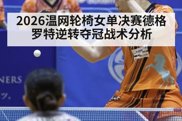2026温网轮椅女单决赛德格罗特逆转夺冠战术分析