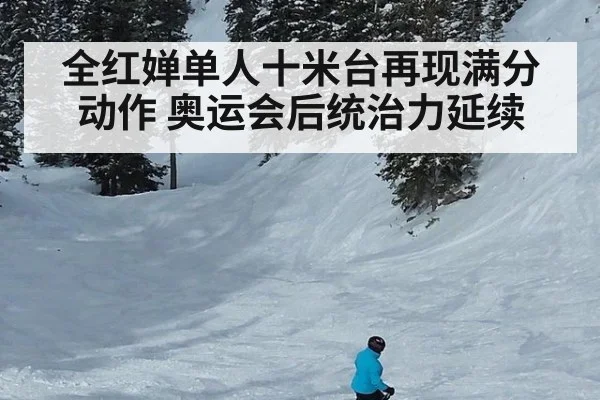 全红婵单人十米台再现满分动作 奥运会后统治力延续