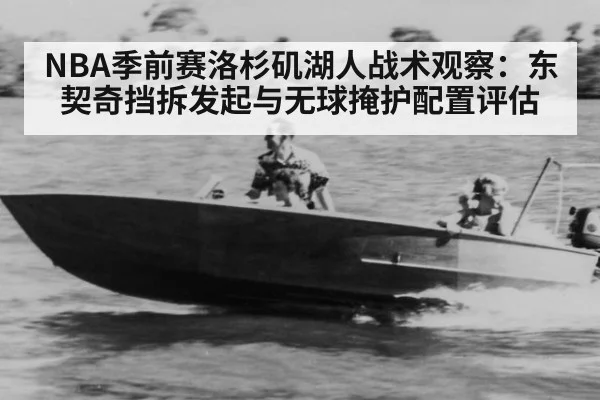 NBA季前赛洛杉矶湖人战术观察：东契奇挡拆发起与无球掩护配置评估